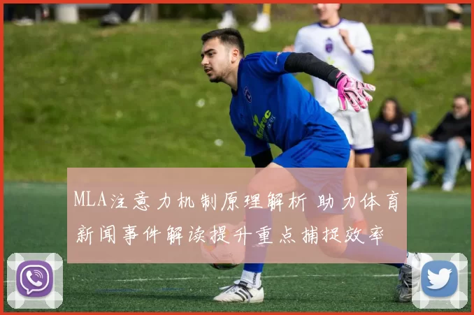 MLA注意力机制原理解析 助力体育新闻事件解读提升重点捕捉效率