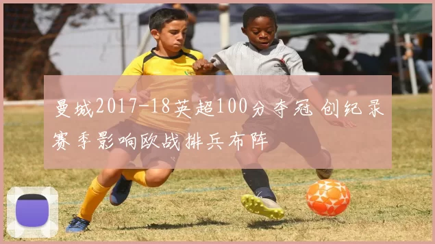 曼城2017-18英超100分夺冠 创纪录赛季影响欧战排兵布阵